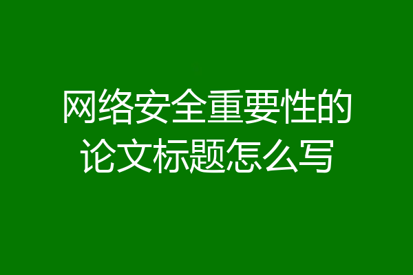 网络安全重要性的论文标题怎么写