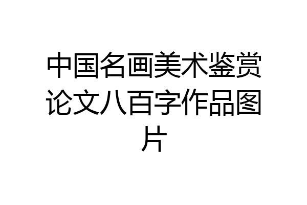 中国名画美术鉴赏论文八百字作品图片