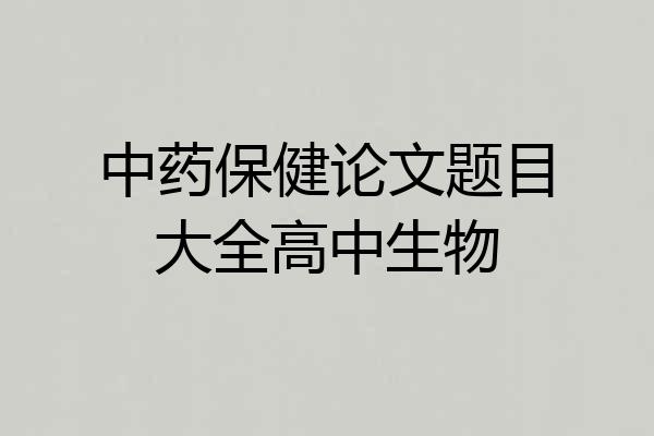 中药保健论文题目大全高中生物