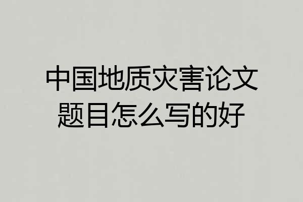 中国地质灾害论文题目怎么写的好