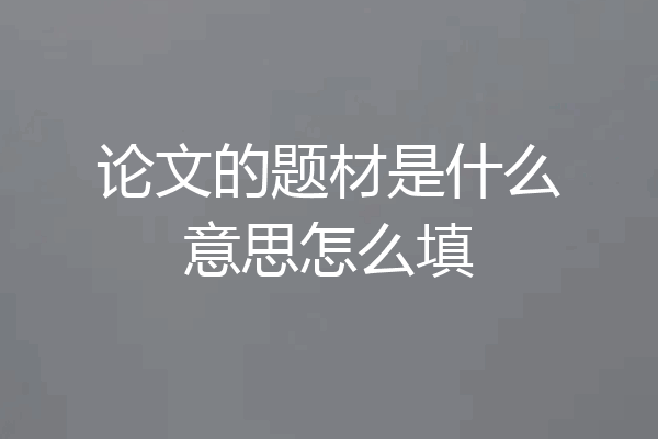 论文的题材是什么意思怎么填