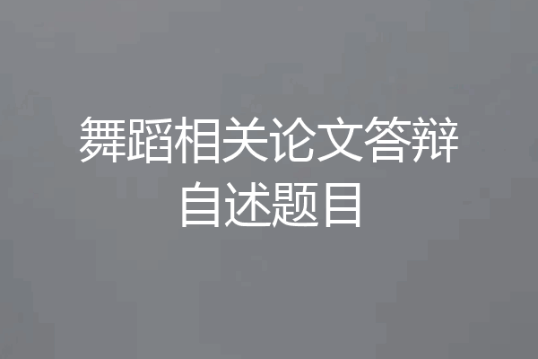舞蹈相关论文答辩自述题目