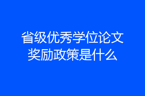 省级优秀学位论文奖励政策是什么