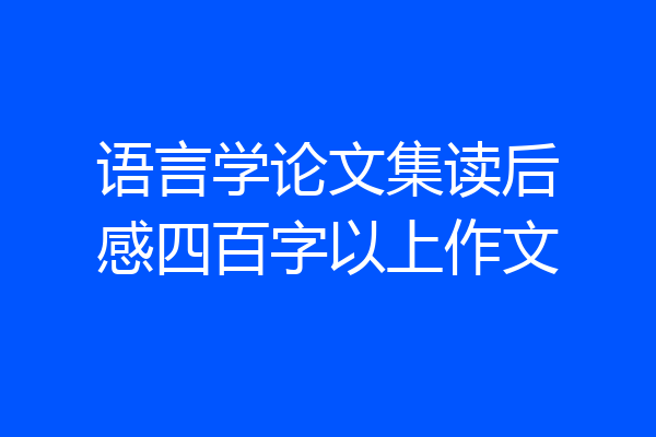 语言学论文集读后感四百字以上作文