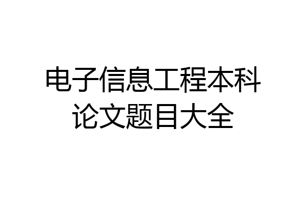 电子信息工程本科论文题目大全
