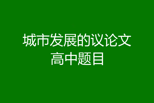 城市发展的议论文高中题目