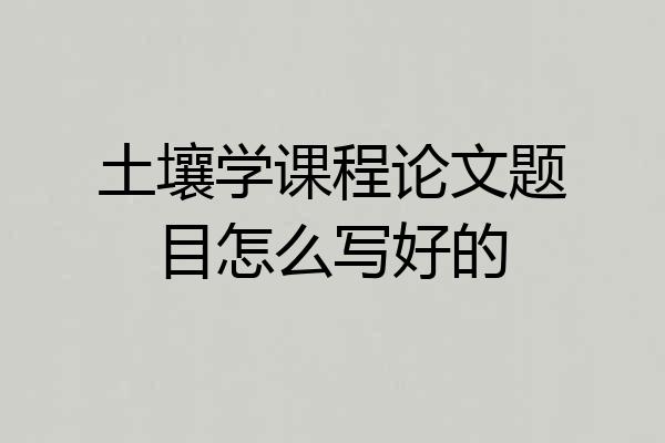土壤学课程论文题目怎么写好的