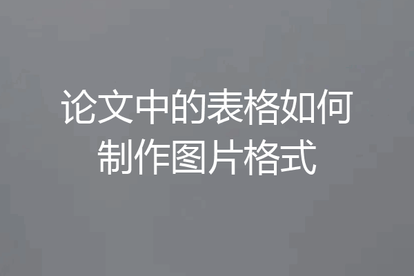 论文中的表格如何制作图片格式