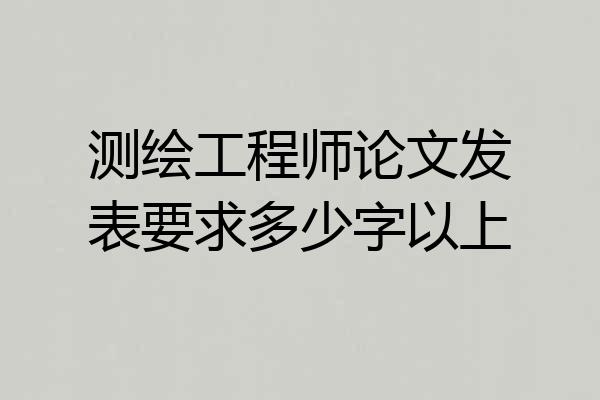 测绘工程师论文发表要求多少字以上