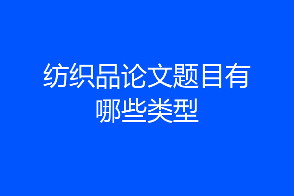 纺织品论文题目有哪些类型