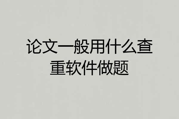 论文一般用什么查重软件做题