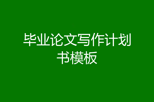 毕业论文写作计划书模板