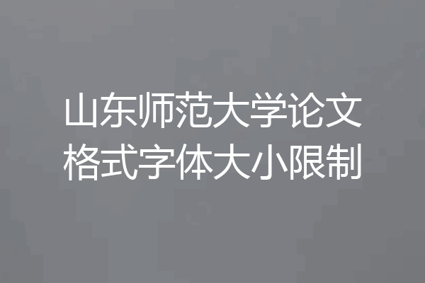 山东师范大学论文格式字体大小限制