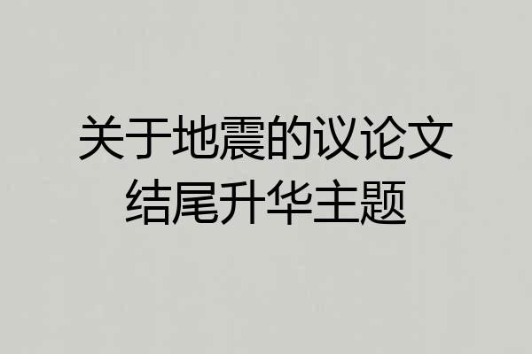 关于地震的议论文结尾升华主题