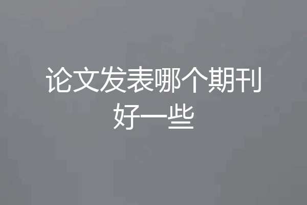 论文发表哪个期刊好一些