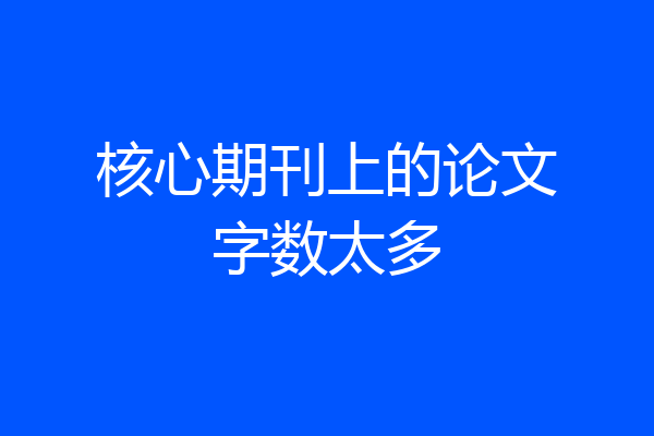 核心期刊上的论文字数太多