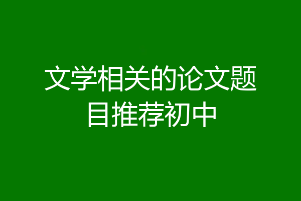 文学相关的论文题目推荐初中
