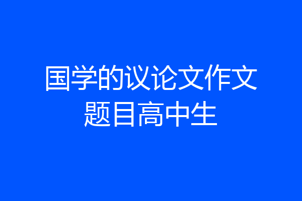 国学的议论文作文题目高中生