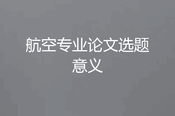 航空专业论文选题意义