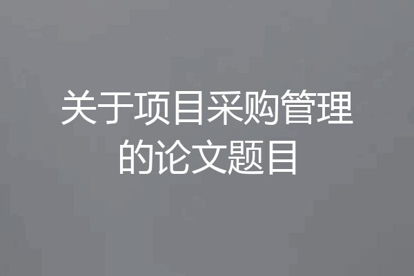 关于项目采购管理的论文题目
