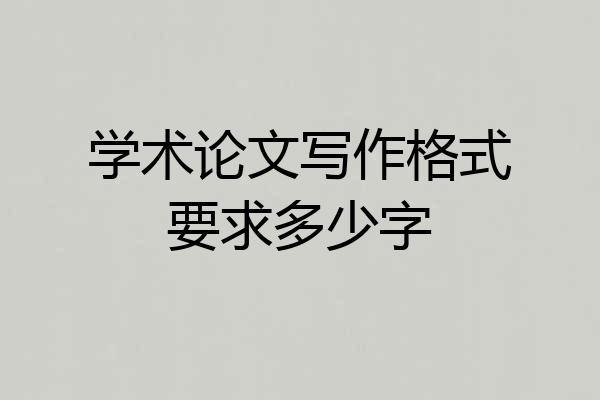 学术论文写作格式要求多少字