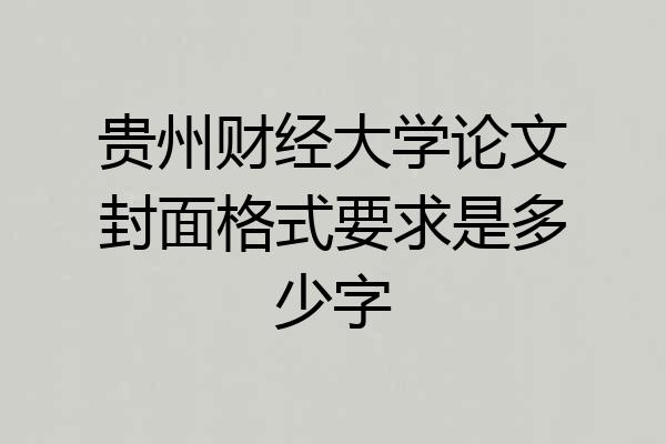 贵州财经大学论文封面格式要求是多少字