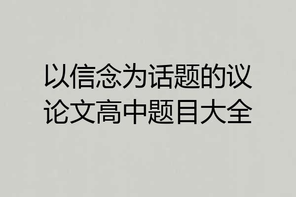 以信念为话题的议论文高中题目大全