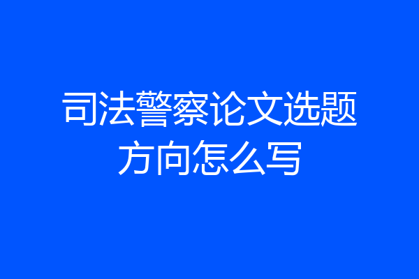 司法警察论文选题方向怎么写