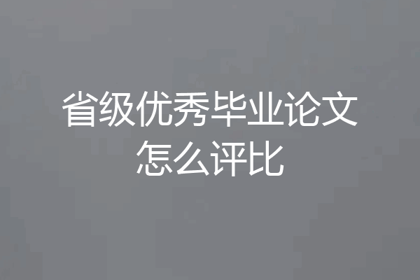 省级优秀毕业论文怎么评比