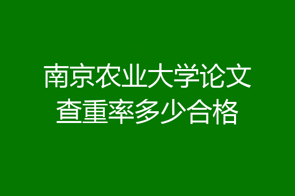 南京农业大学论文查重率多少合格