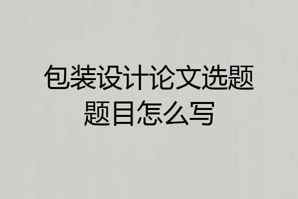 包装设计论文选题题目怎么写
