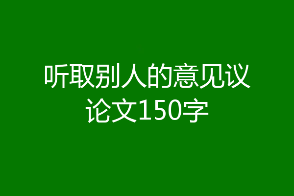 听取别人的意见议论文150字