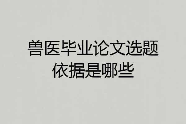 兽医毕业论文选题依据是哪些