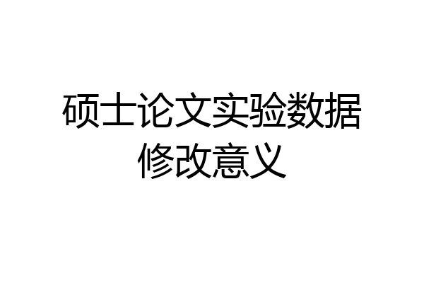硕士论文实验数据修改意义