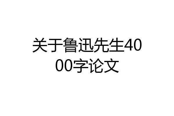 关于鲁迅先生4000字论文