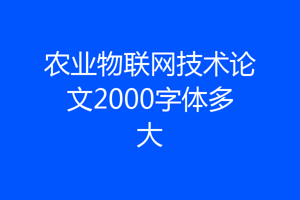 农业物联网技术论文2000字体多大