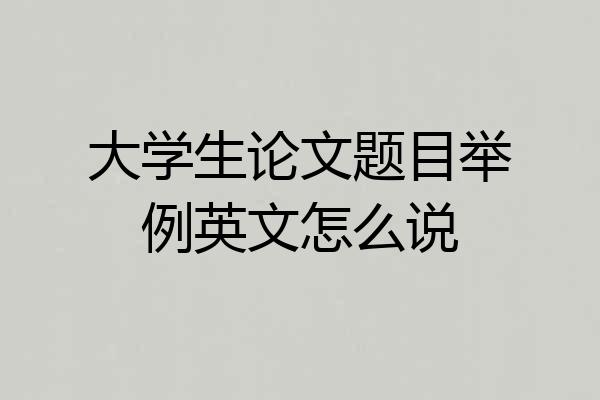 大学生论文题目举例英文怎么说