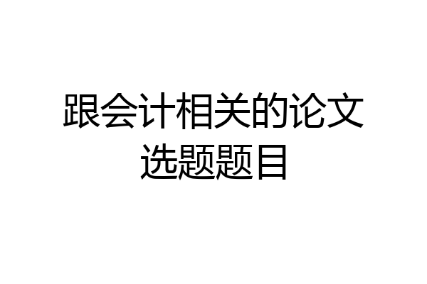 跟会计相关的论文选题题目