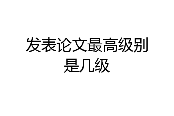 发表论文最高级别是几级