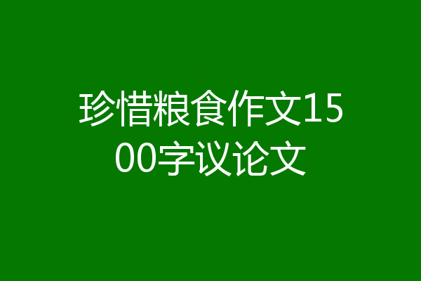 珍惜粮食作文1500字议论文