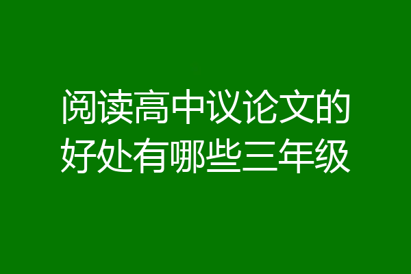 阅读高中议论文的好处有哪些三年级