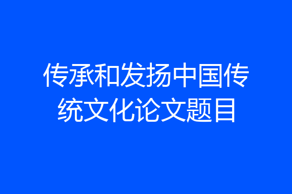 传承和发扬中国传统文化论文题目