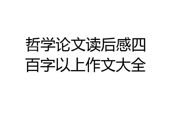 哲学论文读后感四百字以上作文大全