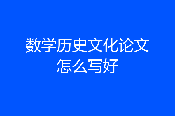 数学历史文化论文怎么写好