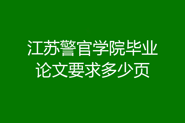 江苏警官学院毕业论文要求多少页