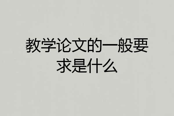 教学论文的一般要求是什么