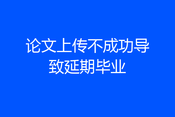 论文上传不成功导致延期毕业