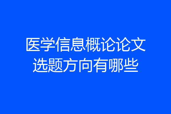 医学信息概论论文选题方向有哪些