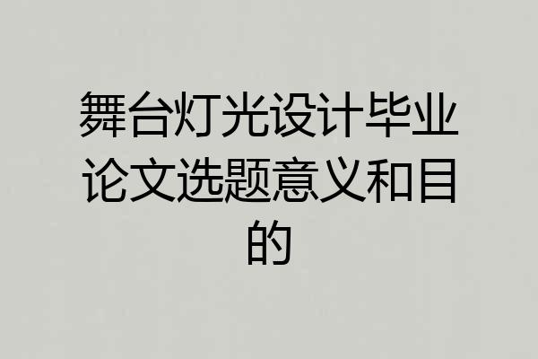舞台灯光设计毕业论文选题意义和目的