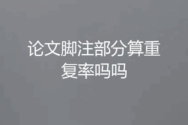 论文脚注部分算重复率吗吗